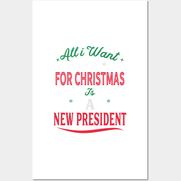 All I Want For Christmas Is A New President Wall Art by Novelty-art